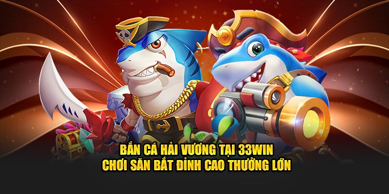 Bắn cá hải vương tại 33win