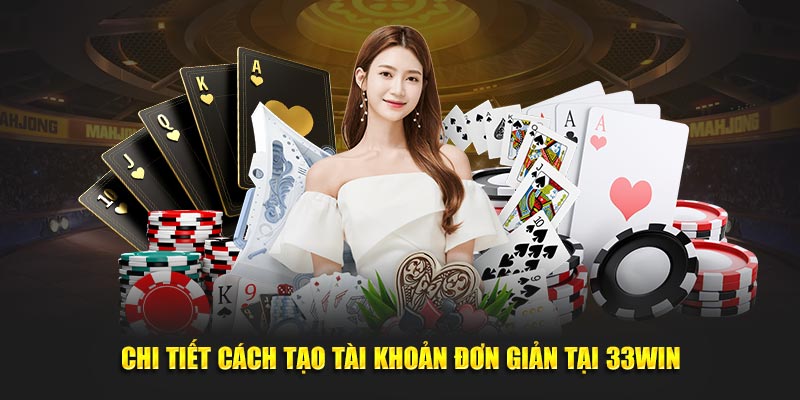 Chi tiết cách tạo tài khoản đơn giản tại 33Win