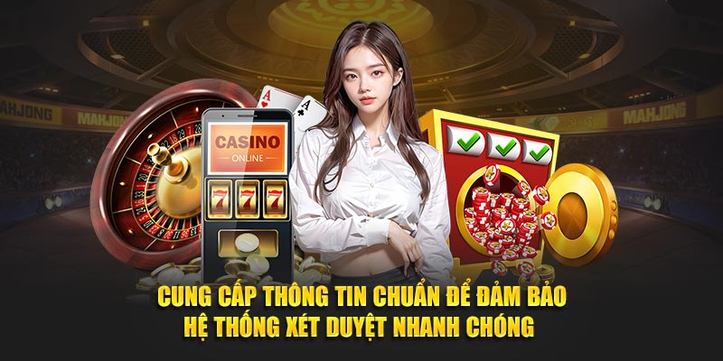 Cung cấp thông tin chuẩn để đảm bảo hệ thống xét duyệt nhanh chóng 