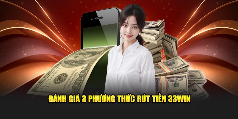 Đánh giá 3 phương thức rút tiền 33win