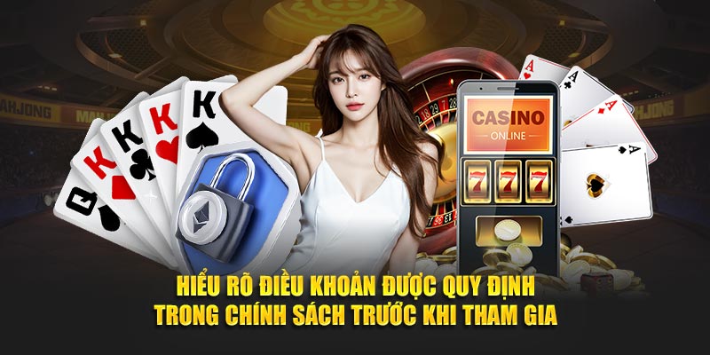 Hiểu rõ điều khoản được quy định trong chính sách trước khi tham gia