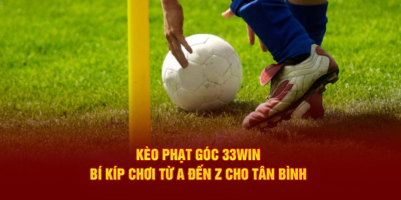 Kèo phạt góc 33win bí kíp chơi a-z