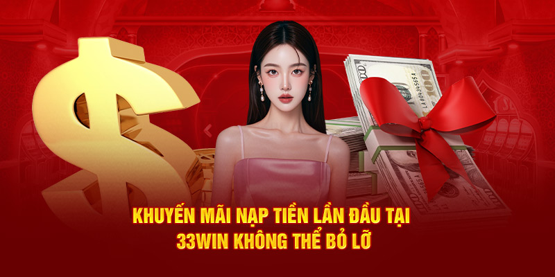 Khuyến mãi nạp tiền lần đầu tại 33win không thể bỏ lỡ