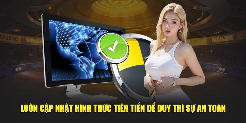 Luôn cập nhật hình thức tiên tiến để duy trì sự an toàn