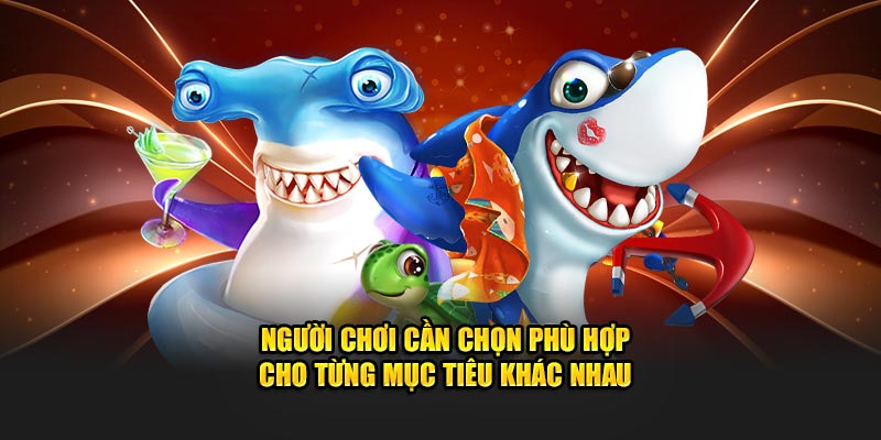 Người chơi cần chọn phù hợp cho từng mục tiêu khác nhau