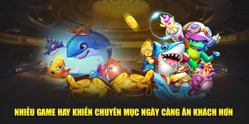 Nhiều game hay khiến chuyên mục ngày càng ăn khách hơn 