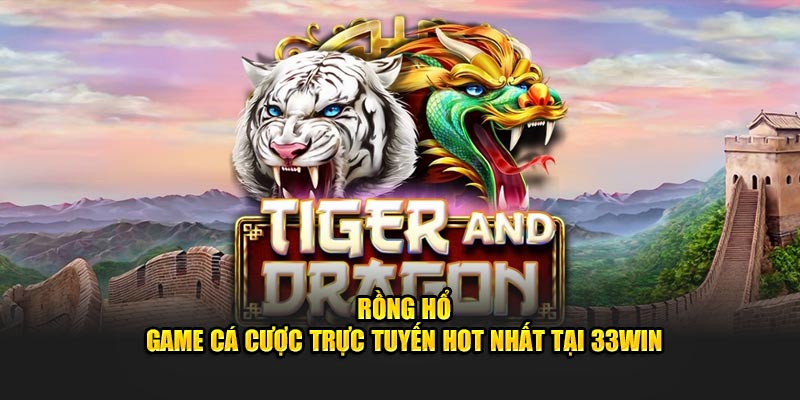 Rồng hổ game casino hot tại 33win