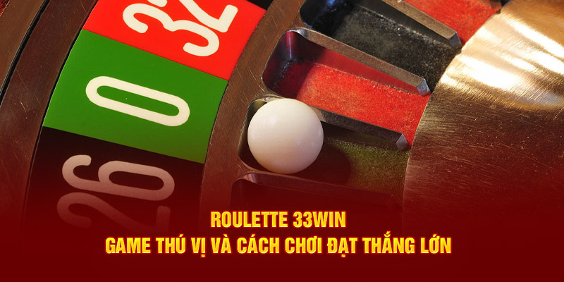 Roulette 33win game giải trí thú vị