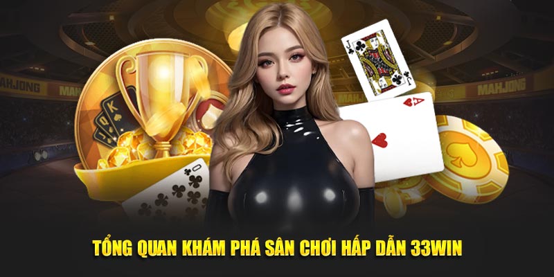 Tổng quan khám phá sân chơi hấp dẫn 33Win