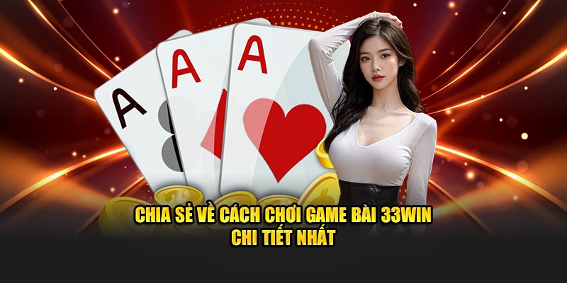 Chia sẻ về cách chơi game bài 33win chi tiết nhất